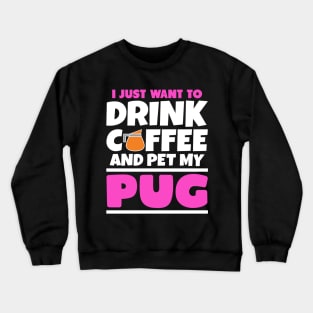 I just want to drink coffee and pet my pug Crewneck Sweatshirt